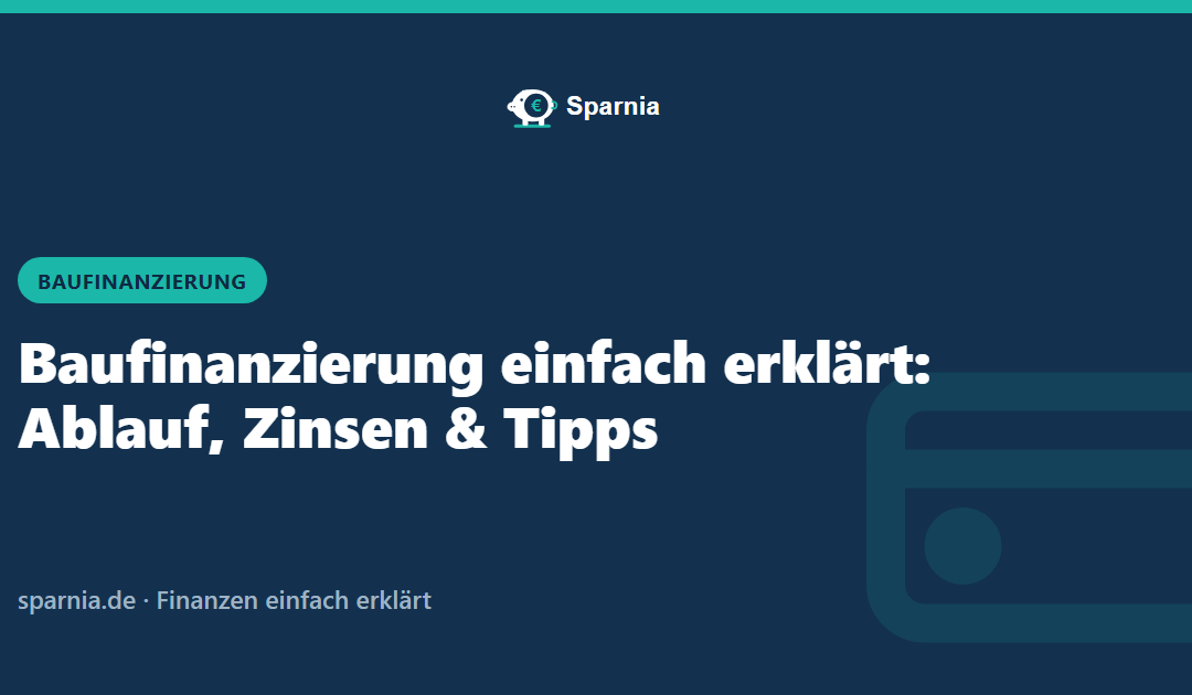 Baufinanzierung einfach erklärt: Ablauf, Zinsen und Tipps