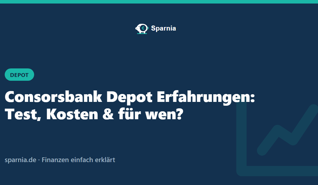 Consorsbank Depot Erfahrungen: Test, Kosten & für wen?