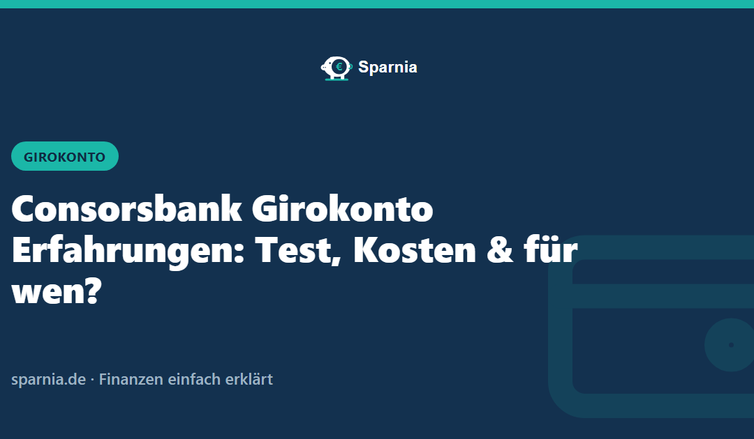 Consorsbank Girokonto Erfahrungen: Test, Kosten & für wen?
