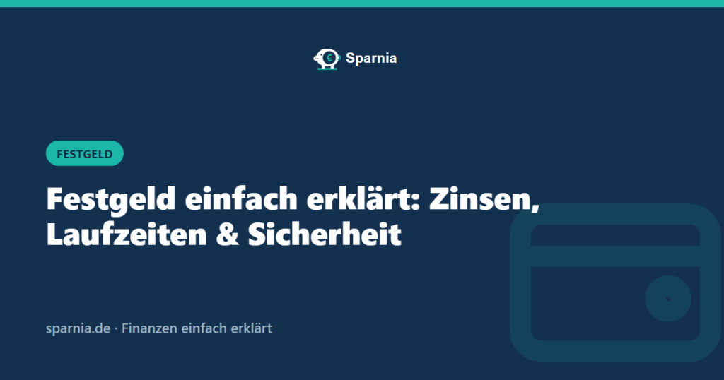 Festgeld einfach erklärt: Zinsen, Laufzeiten und Sicherheit