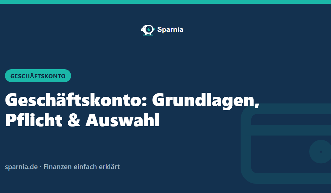 Geschäftskonto: Grundlagen, Pflicht & Auswahl
