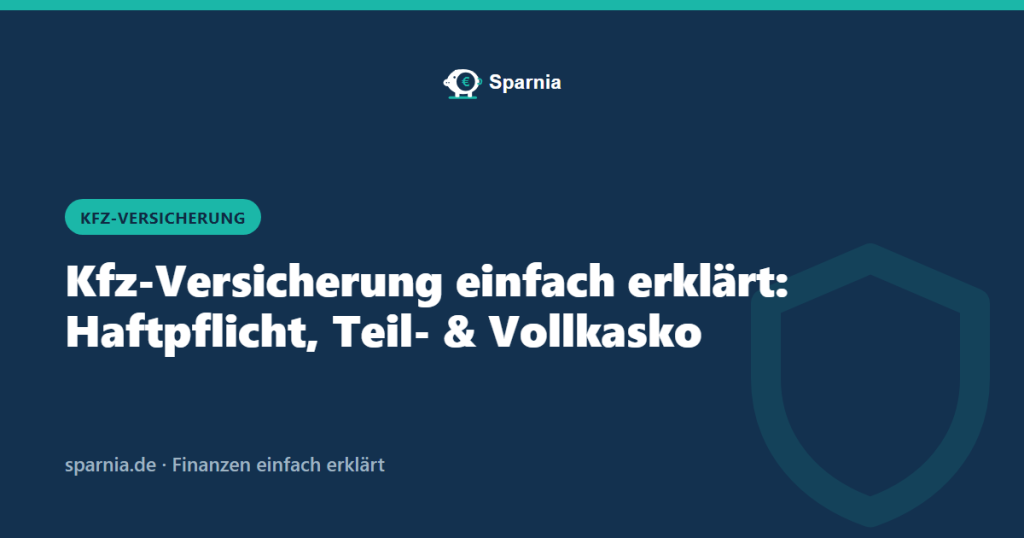 Kfz-Versicherung einfach erklärt: Haftpflicht, Teilkasko, Vollkasko