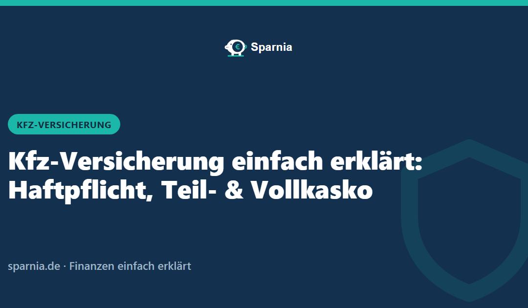 Kfz-Versicherung einfach erklärt: Haftpflicht, Teilkasko, Vollkasko