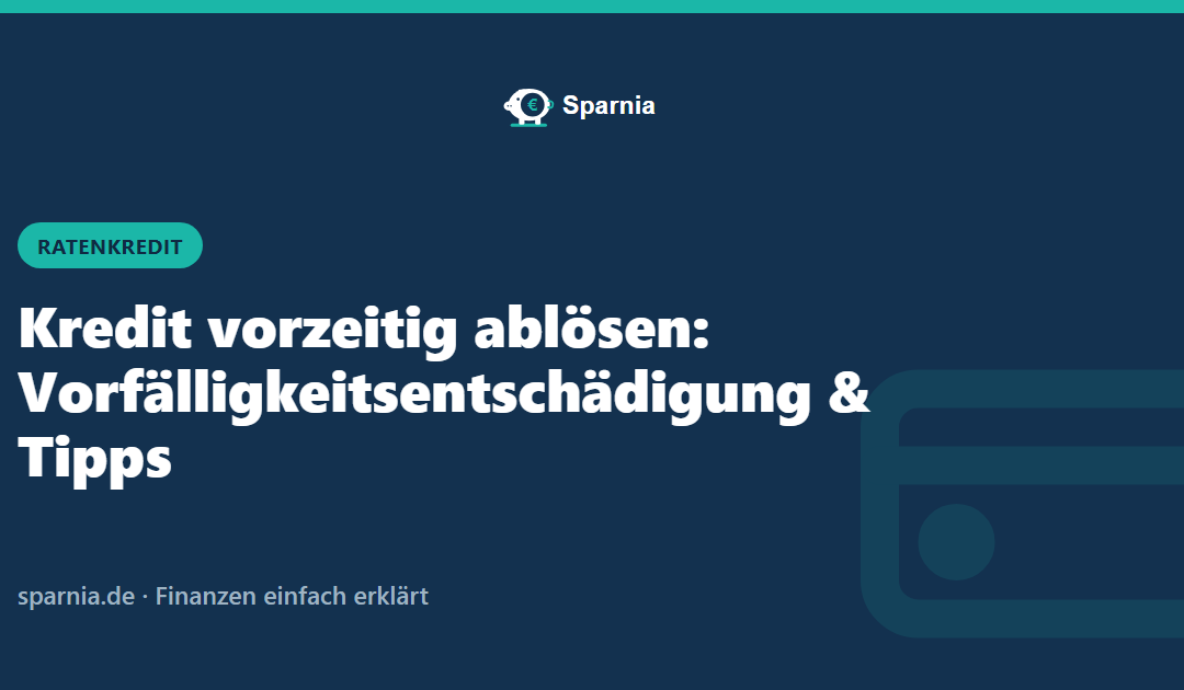Kredit vorzeitig ablösen: Vorfälligkeitsentschädigung und Tipps