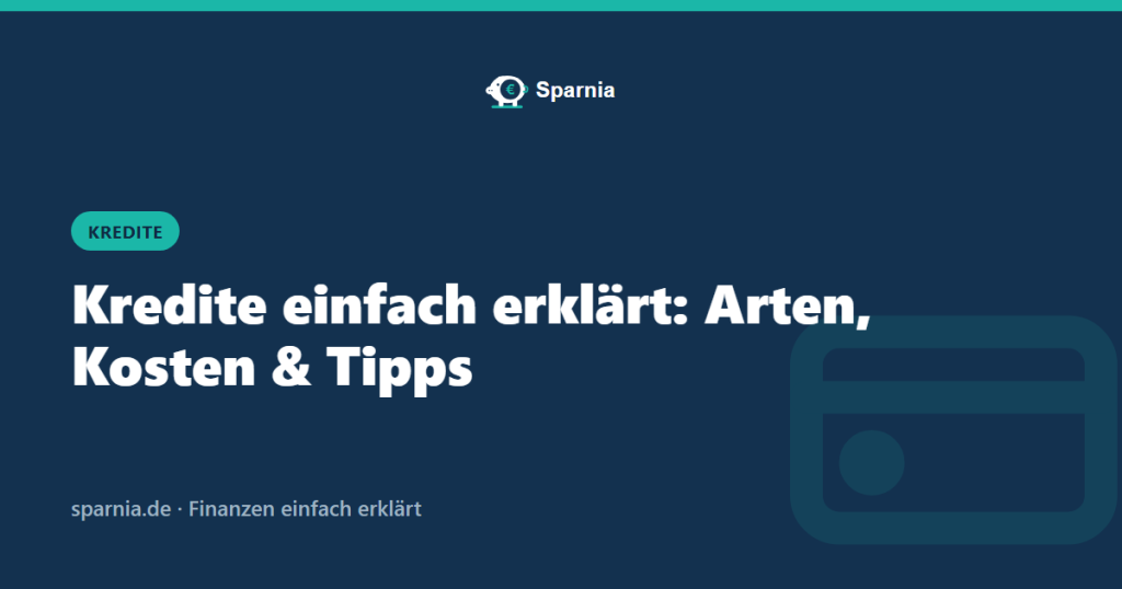 Kredite einfach erklärt: Arten, Kosten und Tipps