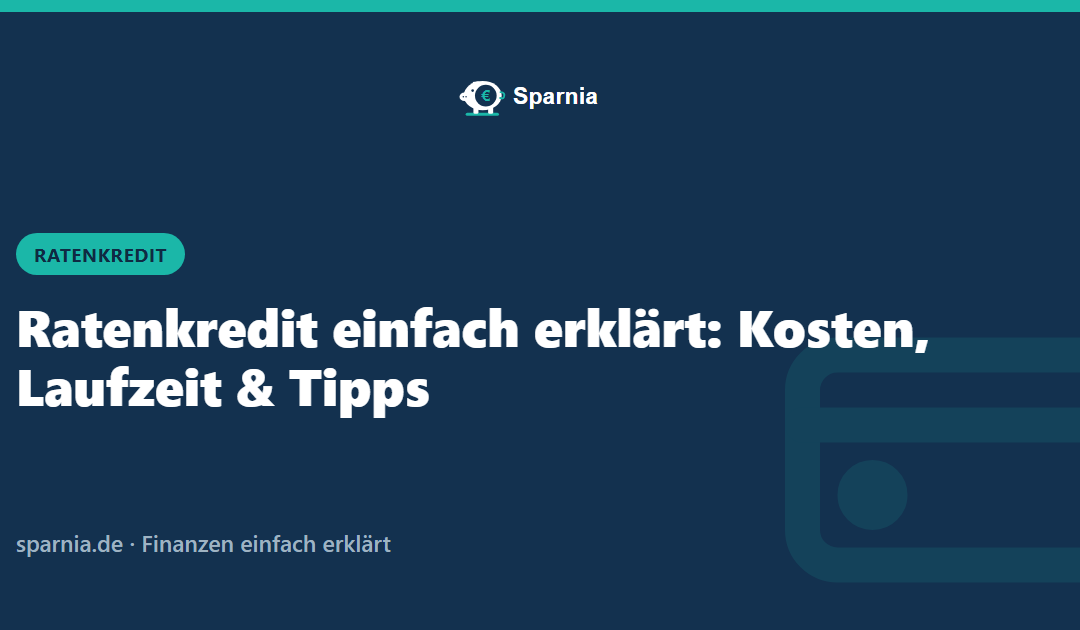 Ratenkredit einfach erklärt: Kosten, Laufzeit und Tipps