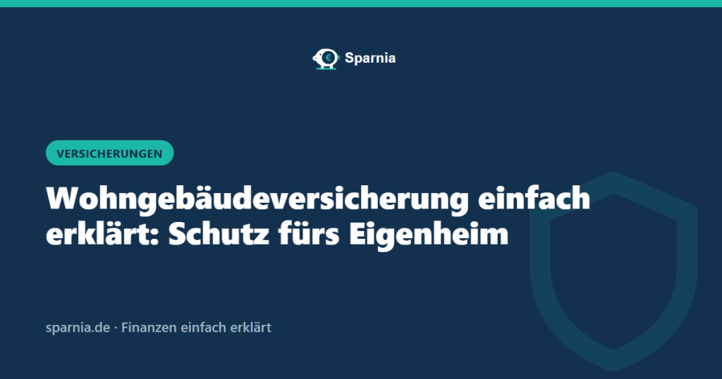 Wohngebäudeversicherung einfach erklärt: Schutz fürs Eigenheim