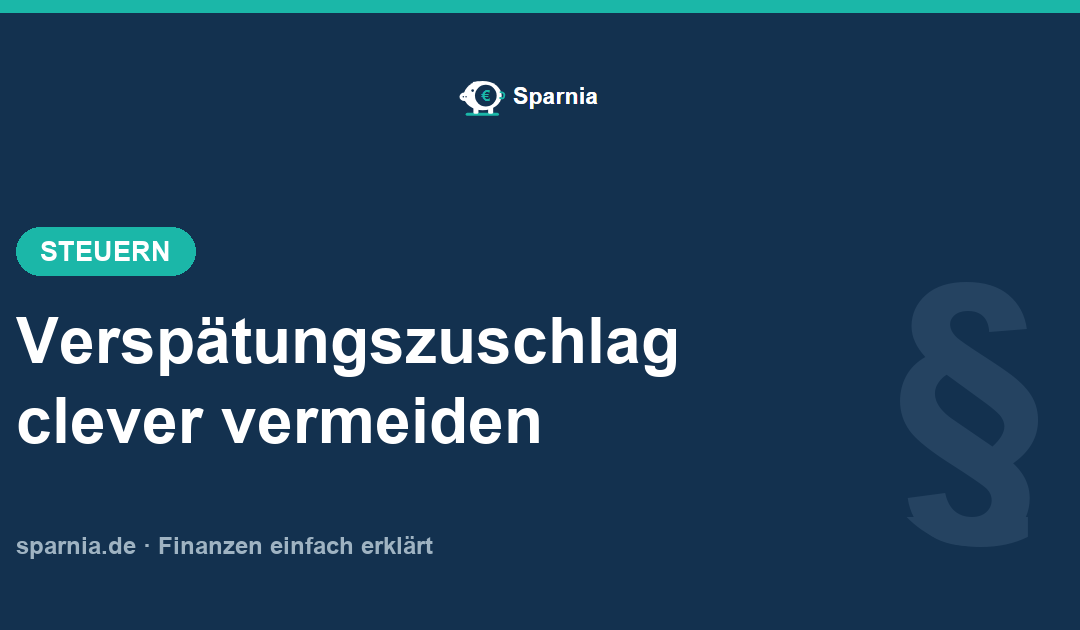 Verspätungszuschlag 2026: ehrlich erklärt, clever vermeiden
