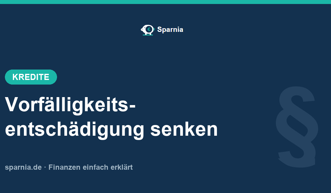 Vorfälligkeitsentschädigung 2026: einfach erklärt & senken